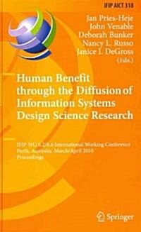 Human Benefit Through the Diffusion of Information Systems Design Science Research: IFIP WG 8.2/8.6 International Working Conference, Perth, Australia (Hardcover)