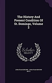 The History and Present Condition of St. Domingo, Volume 2 (Hardcover)