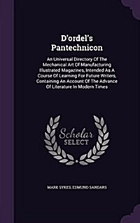 DOrdels Pantechnicon: An Universal Directory of the Mechanical Art of Manufacturing Illustrated Magazines, Intended as a Course of Learning (Hardcover)