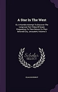 A Star in the West: Or, a Humble Attempt to Discover the Long Lost Ten Tribes of Israel, Preparatory to Their Return to Their Beloved City (Hardcover)