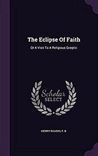 The Eclipse of Faith: Or a Visit to a Religious Sceptic (Hardcover)