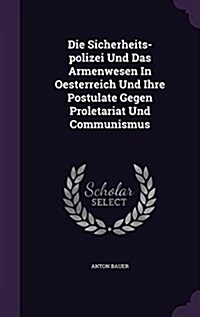 Die Sicherheits-Polizei Und Das Armenwesen in Oesterreich Und Ihre Postulate Gegen Proletariat Und Communismus (Hardcover)