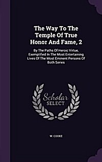 The Way to the Temple of True Honor and Fame, 2: By the Paths of Heroic Virtue, Exemplified in the Most Entertaining Lives of the Most Eminent Persons (Hardcover)