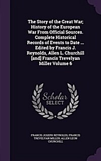 The Story of the Great War; History of the European War from Official Sources. Complete Historical Records of Events to Date ... Edited by Francis J. (Hardcover)