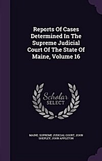 Reports of Cases Determined in the Supreme Judicial Court of the State of Maine, Volume 16 (Hardcover)