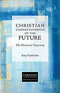 Christian Understandings of the Future: The Historical Trajectory (Paperback)