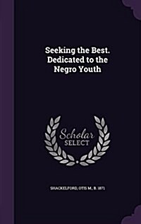 Seeking the Best. Dedicated to the Negro Youth (Hardcover)