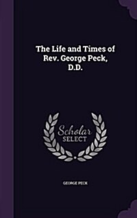 The Life and Times of REV. George Peck, D.D. (Hardcover)