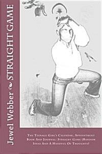 The Teenage Girls Calendar, Appointment Book and Journal: Straight Game (Random Ideas and a Handful of Thoughts) (Paperback)
