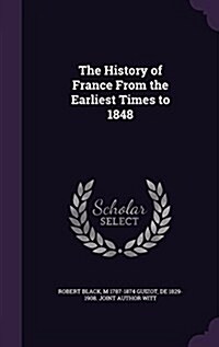The History of France from the Earliest Times to 1848 (Hardcover)