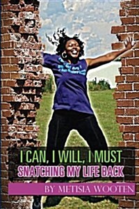 I Can, I Will, I Must: Snatching My Life Back (Paperback)
