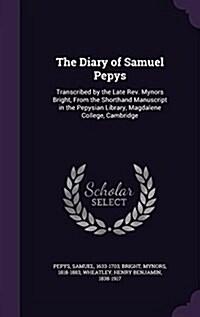 The Diary of Samuel Pepys: Transcribed by the Late REV. Mynors Bright, from the Shorthand Manuscript in the Pepysian Library, Magdalene College, (Hardcover)