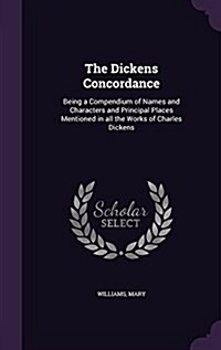 The Dickens Concordance: Being a Compendium of Names and Characters and Principal Places Mentioned in All the Works of Charles Dickens (Hardcover)