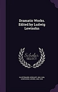 Dramatic Works. Edited by Ludwig Lewisohn (Hardcover)