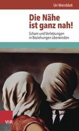 Die Nahe Ist Ganz Nah!: Scham Und Verletzungen in Beziehungen Uberwinden (Paperback, Aufl.)