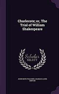 Charlecote; Or, the Trial of William Shakespeare (Hardcover)