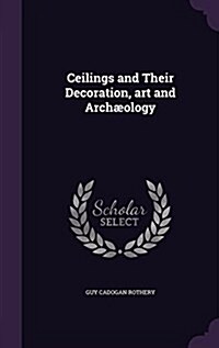 Ceilings and Their Decoration, art and Arch?logy (Hardcover)