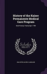 History of the Kaiser Permanente Medical Care Program: Oral History Transcript / 199 (Hardcover)