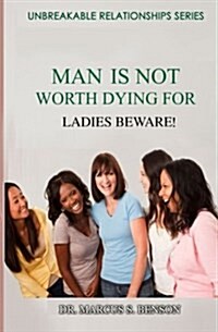 Man Is Not Worth Dying for: Ladies Beware! (Paperback)
