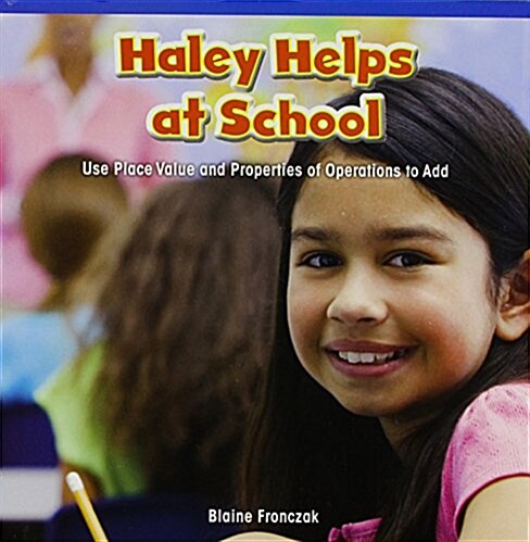 Haley Helps at School: Use Place Value and Properties of Operation to Add (Paperback)