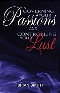 Governing Your Passions and Controlling Your Lust (Paperback)