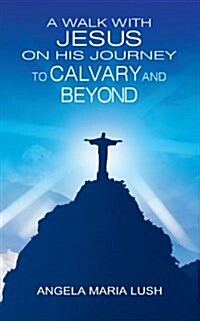 A Walk with Jesus on His Journey to Calvary and Beyond (Paperback)