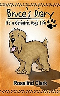 Bruces Diary: Its a Geriatric Dogs Life (Paperback)