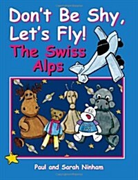 Dont Be Shy, Lets Fly! the Swiss Alps (Paperback)