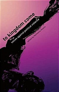 To Kingdom Come : Voices Against Political Violence (Paperback)