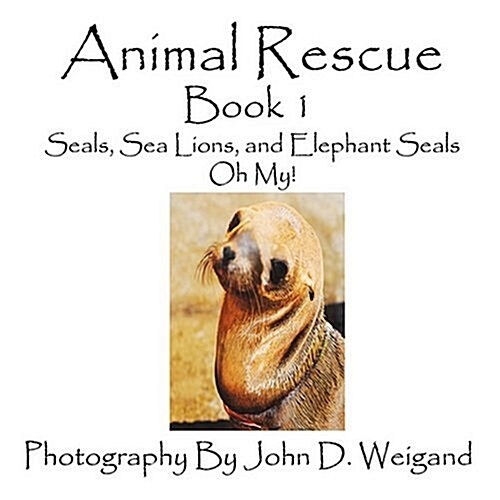 Animal Rescue, Book 1, Seals, Sea Lions and Elephant Seals, Oh My! (Paperback)