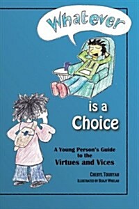 Whatever Is a Choice: A Young Persons Guide to the Virtues and Vices (Paperback)
