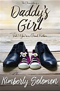 Chronicles of a Daddys Girl: Youre a Good Father (Paperback)