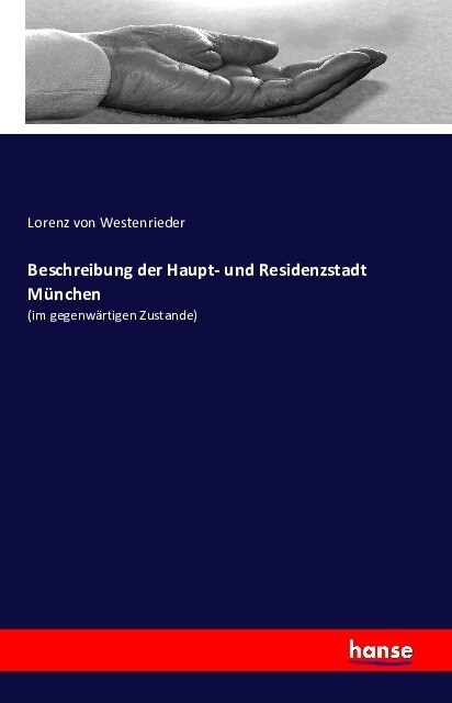 Beschreibung der Haupt- und Residenzstadt M?chen: (im gegenw?tigen Zustande) (Paperback)