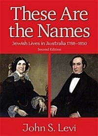 These Are the Names: Jewish Lives in Australia, 1788-1850 (Hardcover, Main)
