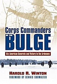 Corps Commanders of the Bulge: Six American Generals and Victory in the Ardennes (Paperback)