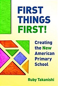 First Things First!: Creating the New American Primary School (Hardcover)