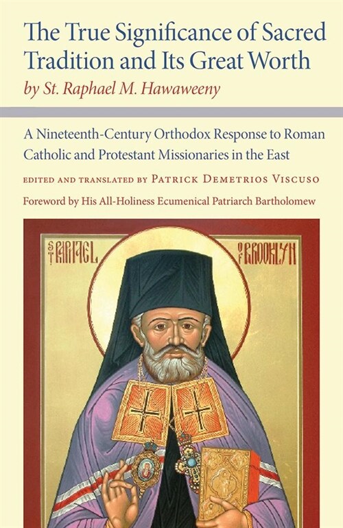 The True Significance of Sacred Tradition and Its Great Worth, by St. Raphael M. Hawaweeny: A Nineteenth-Century Orthodox Response to Roman Catholic a (Hardcover)
