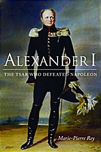 Alexander I: The Tsar Who Defeated Napoleon (Paperback)