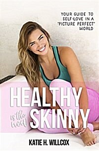 Healthy Is the New Skinny: Your Guide to Self-Love in a Picture Perfect World (Paperback)