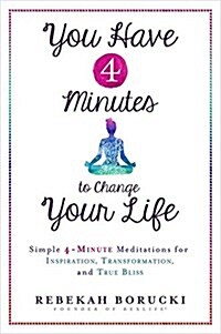 You Have 4 Minutes to Change Your Life: Simple 4-Minute Meditations for Inspiration, Transformation, and True Bliss (Paperback)