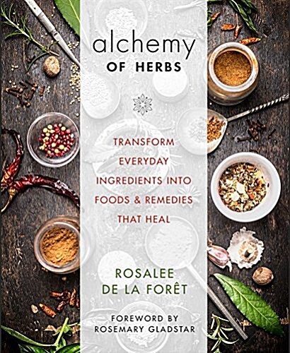 Alchemy of Herbs: Transform Everyday Ingredients Into Foods and Remedies That Heal (Paperback)