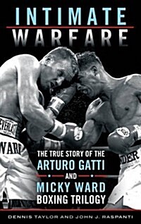 Intimate Warfare: The True Story of the Arturo Gatti and Micky Ward Boxing Trilogy (Hardcover)