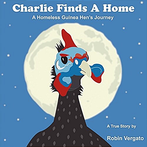 Charlie Finds a Home: A Homeless Guinea Hens Journey Volume 1 (Paperback)