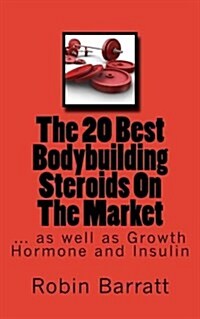 The 20 Best Bodybuilding Steroids on the Market: As Well as Growth Hormone and Insulin (Paperback)