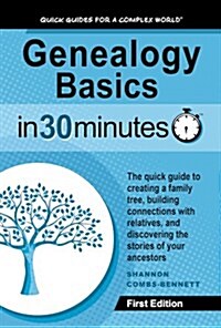 Genealogy Basics in 30 Minutes: The Quick Guide to Creating a Family Tree, Building Connections with Relatives, and Discovering the Stories of Your An (Paperback)