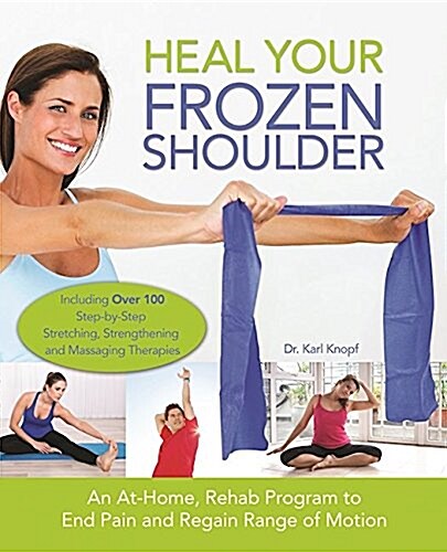 Heal Your Frozen Shoulder: An At-Home Rehab Program to End Pain and Regain Range of Motion (Paperback)