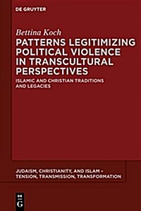 Patterns Legitimizing Political Violence in Transcultural Perspectives: Islamic and Christian Traditions and Legacies (Paperback)