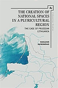 The Creation of National Spaces in a Pluricultural Region: The Case of Prussian Lithuania (Hardcover)