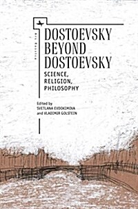 Dostoevsky Beyond Dostoevsky: Science, Religion, Philosophy (Hardcover)