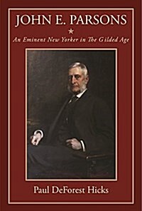 John E. Parsons: An Eminent New Yorker in the Gilded Age (Hardcover, Deckle Edge)